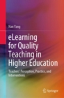Image for eLearning for Quality Teaching in Higher Education : Teachers&#39; Perception, Practice, and Interventions