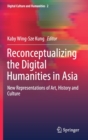 Image for Reconceptualizing the Digital Humanities in Asia : New Representations of Art, History and Culture