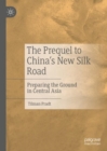 Image for The Prequel to China&#39;s New Silk Road: Preparing the Ground in Central Asia