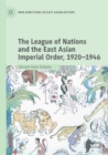 Image for The League of Nations and the East Asian imperial order, 1920-1946