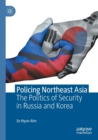 Image for Policing Northeast Asia  : the politics of security in Russia and Korea
