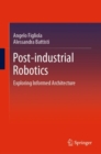 Image for Post-industrial Robotics : Exploring Informed Architecture