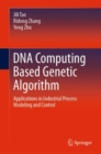 Image for DNA Computing Based Genetic Algorithm: Applications in Industrial Process Modeling and Control