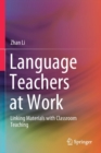 Image for Language Teachers at Work : Linking Materials with Classroom Teaching