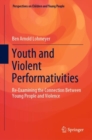 Image for Youth and Violent Performativities : Re-Examining the Connection Between Young People and Violence
