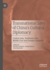 Image for Transnational sites of China&#39;s cultural diplomacy: Central Asia, Middle East, Southeast asia, and Europe compared