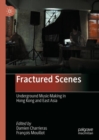 Image for Fractured scenes  : underground music-making in Hong Kong and East Asia