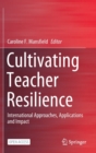 Image for Cultivating Teacher Resilience : International Approaches, Applications and Impact