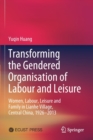 Image for Transforming the Gendered Organisation of Labour and Leisure : Women, Labour, Leisure and Family in Lianhe Village, Central China, 1926–2013