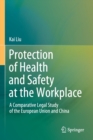 Image for Protection of Health and Safety at the Workplace : A Comparative Legal Study of the European Union and China