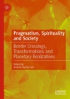 Image for Pragmatism, Spirituality and Society: Border Crossings, Transformations and Planetary Realizations