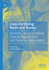 Image for Cross-Fertilizing Roots and Routes : Identities, Social Creativity, Cultural Regeneration and Planetary Realizations