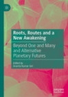 Image for Roots, Routes and a New Awakening: Beyond One and Many and Alternative Planetary Futures