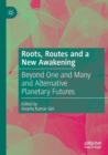 Image for Roots, routes and a new awakening  : beyond one and many and alternative planetary futures
