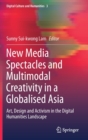 Image for New Media Spectacles and Multimodal Creativity in a Globalised Asia : Art, Design and Activism in the Digital Humanities Landscape