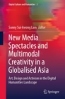 Image for New Media Spectacles and Multimodal Creativity in a Globalised Asia: Art, Design and Activism in the Digital Humanities Landscape