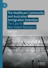 Image for The healthcare community and Australian immigration detention  : the case for non-violent resistance