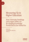 Image for Measuring Up in Higher Education: How University Rankings and League Tables Are Re-Shaping Knowledge Production in the Global Era