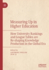 Image for Measuring up in higher education  : how university rankings and league tables are re-shaping knowledge production in the global era