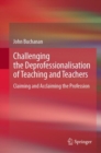 Image for Challenging the Deprofessionalisation of Teaching and Teachers: Claiming and Acclaiming the Profession