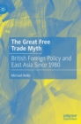 Image for The great free trade myth  : British foreign policy and East Asia since 1980