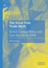 Image for The Great Free Trade Myth: British Foreign Policy and East Asia Since 1980