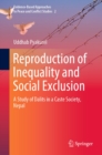 Image for Reproduction of Inequality and Social Exclusion: A Study of Dalits in a Caste Society, Nepal
