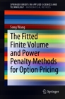 Image for The Fitted Finite Volume and Power Penalty Methods for Option Pricing. SpringerBriefs in Mathematical Methods