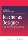 Image for Teacher as Designer : Design Thinking for Educational Change