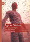 Image for Age as Disease: Anti-Aging Technologies, Sites and Practices