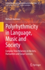 Image for Polyrhythmicity in Language, Music and Society: Complex Time Relations in the Arts, Humanities and Social Sciences : 12