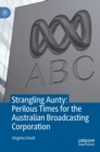 Image for Strangling aunty  : perilous times for the Australian Broadcasting Corporation