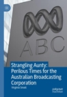 Image for Strangling Aunty: Perilous Times for the Australian Broadcasting Corporation