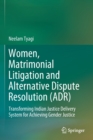 Image for Women, matrimonial litigation and alternative dispute resolution (ADR)  : transforming Indian justice delivery system for achieving gender justice