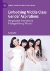 Image for Embodying middle class gender aspirations: perspectives from China&#39;s privileged young women