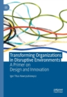 Image for Transforming organizations in disruptive environments  : a primer on design and innovation