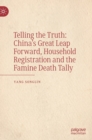 Image for Telling the Truth: China’s Great Leap Forward, Household Registration and the Famine Death Tally