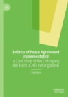 Image for Politics of peace agreement implementation: a case study of the Chittagong Hill Tracts (CHT) in Bangladesh