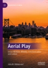 Image for Aerial play: drone medium, mobility, communication, and culture