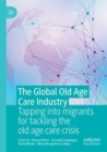 Image for The global old age care industry  : tapping into migrants for tackling the old age care crisis