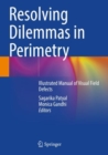Image for Resolving dilemmas in perimetry  : illustrated manual of visual field defects