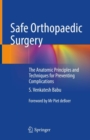 Image for Safe Orthopaedic Surgery : The Anatomic Principles and Techniques for Preventing Complications
