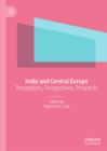 Image for India and Central Europe: perceptions, perspectives, prospects