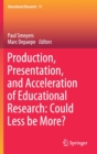 Image for Production, presentation, and acceleration of educational research  : could less be more?