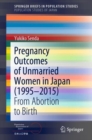 Image for Pregnancy Outcomes of Unmarried Women in Japan (1995-2015): From Abortion to Birth