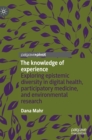 Image for The knowledge of experience  : exploring epistemic diversity in digital health, participatory medicine, and environmental research