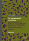 Image for The knowledge of experience: exploring epistemic diversity in digital health, participatory medicine, and environmental research