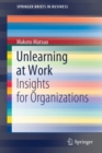 Image for Unlearning at Work : Insights for Organizations