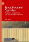 Image for Space, place and capitalism: the literary geographies of the unknown industrial prisoner