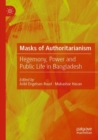 Image for Masks of Authoritarianism : Hegemony, Power and Public Life in Bangladesh